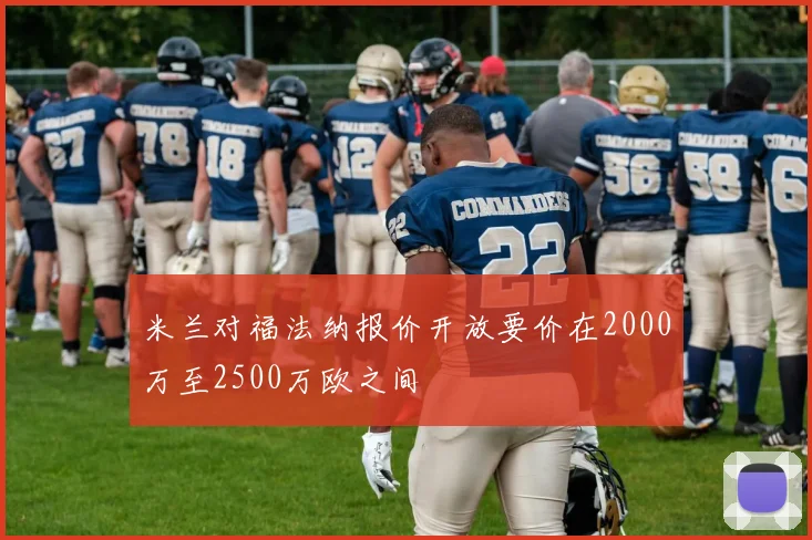 米兰对福法纳报价开放要价在2000万至2500万欧之间